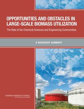 Paperback Opportunities and Obstacles in Large-Scale Biomass Utilization: The Role of the Chemical Sciences and Engineering Communities: A Workshop Summary Book
