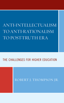 Hardcover Anti-intellectualism to Anti-rationalism to Post-truth Era: The Challenges for Higher Education Book