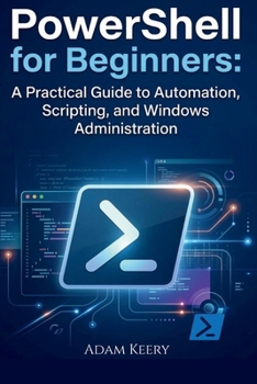 Paperback PowerShell for Beginners: A Practical Guide to Automation, Scripting, and Windows Administration Book