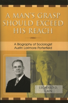 Paperback Man's Grasp Should Exceed His Reach: A Biography of Sociologist Austin Larimore Porterfield Book
