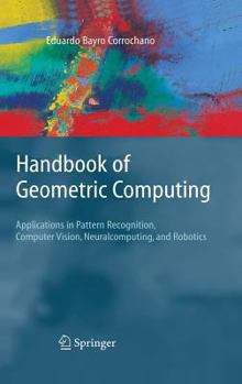 Hardcover Handbook of Geometric Computing: Applications in Pattern Recognition, Computer Vision, Neuralcomputing, and Robotics Book