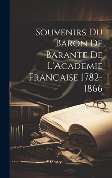 Souvenirs Du Baron de Barante de l'Academie Francaise 1782-1866