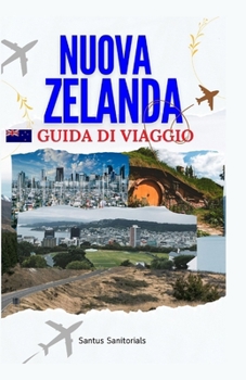 NUOVA ZELANDA GUIDA DI VIAGGIO: Esplorando i principali luoghidi attrazione, splendide coste, l'anticacultura Maorie paesaggi mozzafiato (Italian Edition)
