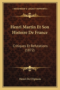 Paperback Henri Martin Et Son Histoire De France: Critiques Et Refutations (1872) [French] Book