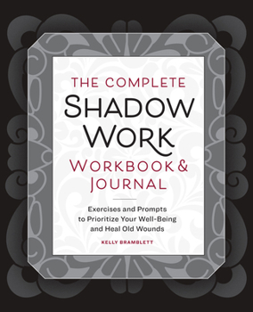 The Complete Shadow Work Workbook & Journal: Exercises and Prompts to Prioritize Your Well-Being and Heal Old Wounds