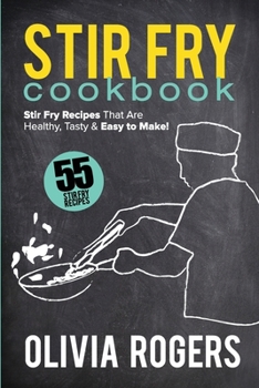Paperback Stir Fry Cookbook (2nd Edition): 55 Stir Fry Recipes That Are Healthy, Tasty & Easy to Make! Book