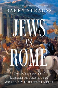 Jews vs. Rome: Two Centuries of Rebellion Against the World's Mightiest Empire