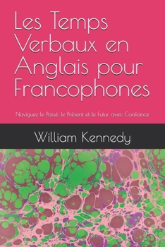 Paperback Les Temps Verbaux en Anglais pour Francophones: Naviguez le Passé, le Présent et le Futur avec Confiance [French] Book