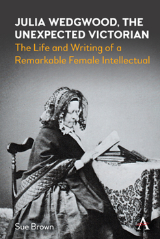 Paperback Julia Wedgwood, the Unexpected Victorian: The Life and Writing of a Remarkable Female Intellectual Book