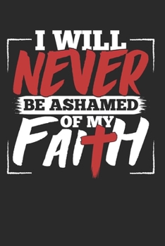 I Will Never Be Ashamed Of My Faith: (6x9 Journal): College Ruled Lined Writing Notebook, 120 Pages
