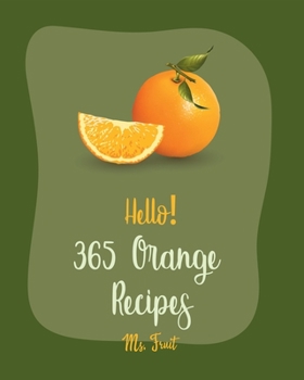 Paperback Hello! 365 Orange Recipes: Best Orange Cookbook Ever For Beginners [Book 1] Book