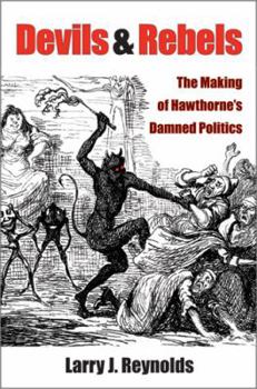 Hardcover Devils and Rebels: The Making of Hawthorne's Damned Politics Book