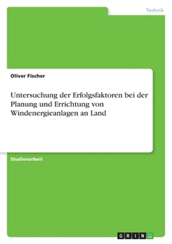 Untersuchung der Erfolgsfaktoren bei der Planung und Errichtung von Windenergieanlagen an Land (German Edition)