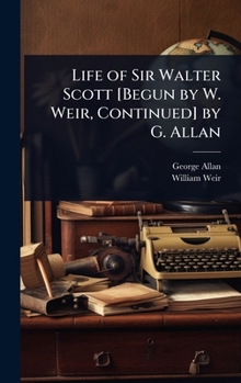Hardcover Life of Sir Walter Scott [Begun by W. Weir, Continued] by G. Allan Book