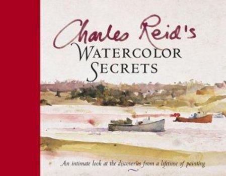 Hardcover Charles Reid's Watercolor Secrets: An Intimate Look at the Discoveries from a Lifetime of Painting Book