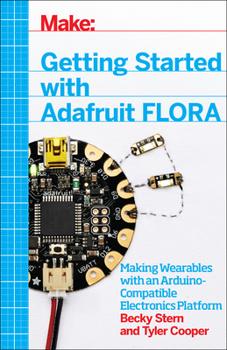 Paperback Getting Started with Adafruit Flora: Making Wearables with an Arduino-Compatible Electronics Platform Book