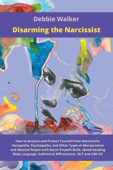 Paperback Disarming the Narcissist: How to Analyze and Protect Yourself from Narcissistic Sociopaths, Psychopaths, and Other Types of Manipulative and Abu Book