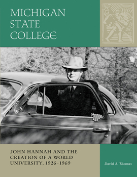 Hardcover Michigan State College: John Hannah and the Creation of a World University, 1926-1969 Book