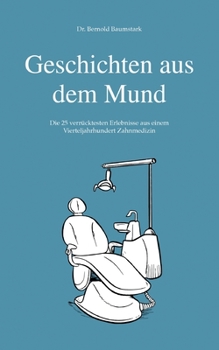 Geschichten aus dem Mund: Die 25 verr?cktesten Erlebnisse aus einem Vierteljahrhundert Zahnmedizin