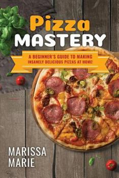 Paperback Pizza Mastery: A Beginner's Guide to Making Insanely Delicious Pizzas at Home! Book