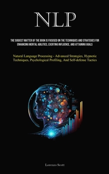 Paperback Nlp: The Subject Matter Of The Book Is Focused On The Techniques And Strategies For Enhancing Mental Abilities, Exerting In Book