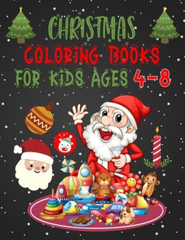 Christmas Coloring Books For Kids Ages 4-8: Christmas Coloring Books For Adults, Christmas Coloring Books For Kids Ages 4-8. 50 Pages 8.5"x 11"