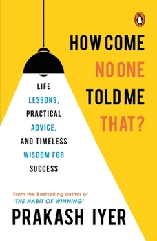 Paperback How Come No One Told Me That?: Life Lessons, Practical Advice and Timeless Wisdom for Success Book