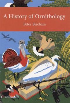 A History of Ornithology - Book #104 of the Collins New Naturalist