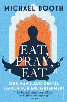 Paperback Eat, Pray, Eat: One Man's Accidental Search for Equanimity, Equilibrium and Enlightenment. Michael Booth Book