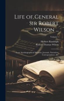 Hardcover Life of General Sir Robert Wilson ...: From Autobiographical Memoirs, Journals, Narratives, Correspondence, &C; Volume 1 Book