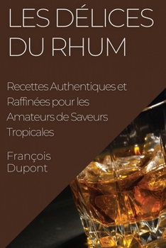 Paperback Les Délices du Rhum: Recettes Authentiques et Raffinées pour les Amateurs de Saveurs Tropicales [French] Book