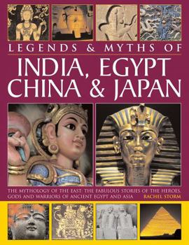 Hardcover Legends & Myths of India, Egypt, China & Japan: The Mythology of the East: The Fabulous Stories of the Heroes, Gods and Warriors of Ancient Egypt and Book