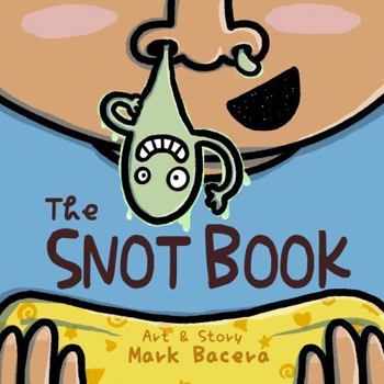 The Snot Book : A Book for Children to Enjoy and Learn about Nose Goop, Mucus, and Other Curious Facts - Book #5 of the Bewildering Body