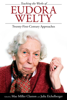 Hardcover Teaching the Works of Eudora Welty: Twenty-First-Century Approaches Book