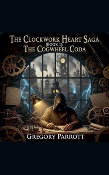 The Cogwheel Coda (The Clockwork Heart Saga)