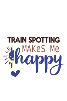 Train Spotting Makes Me Happy  Train Spotting Lovers Train Spotting OBSESSION Notebook A beautiful: Lined Notebook / Journal Gift, , 120 Pages, 6 x 9 ... Hobby , Train Spotting Lover, Personali