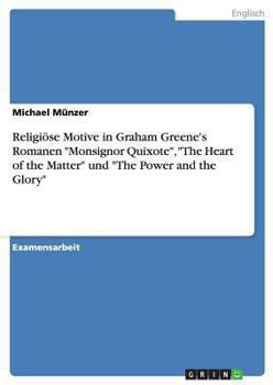 Religiöse Motive in Graham Greene's Romanen "Monsignor Quixote", "The Heart of the Matter" und "The Power and the Glory"