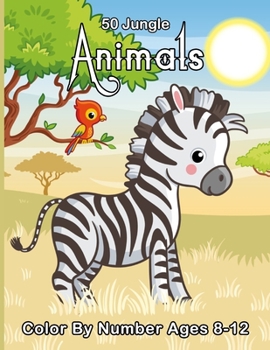 50 Jungle Animals Color By Number Ages 8-12: Animals Coloring Activity Book