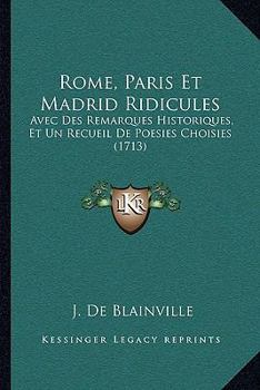 Rome, Paris Et Madrid Ridicules: Avec Des Remarques Historiques, Et Un Recueil De Poesies Choisies (1713)