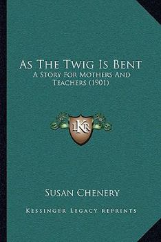 As The Twig Is Bent: A Story For Mothers And Teachers