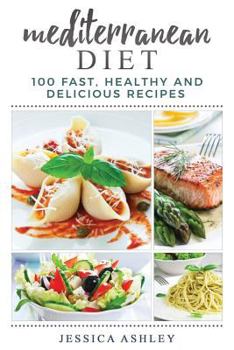 Paperback Mediterranean Diet: An Ultimate Walkthrough to the Mediterranean Diet: 100 Fast, Healthy and Delicious Recipes Book