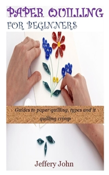 Paperback PAPER QUILLING FOR BEGINNERS: A guides to paper quilling, types and it quilling crimp Book