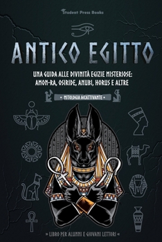 Paperback Antico Egitto: Una guida alle divinità egizie misteriose: Amon-Ra, Osiride, Anubi, Horus e altre (Libro per alunni e giovani lettori) [Italian] Book