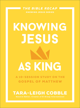 Knowing Jesus as King: A 10-Session Study on the Gospel of Matthew (The Bible Recap Knowing Jesus Series)