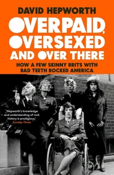 Paperback Overpaid, Oversexed and Over There: How a Few Skinny Brits with Bad Teeth Rocked America Book