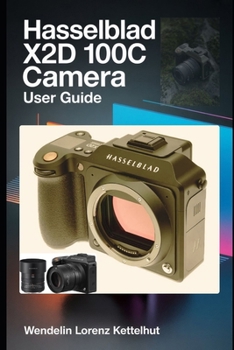 Paperback Hasselblad X2D 100C Camera User Guide: Master Medium Format Photography, RAW Editing, Wireless Features, and Professional Shooting Techniques Easily Book