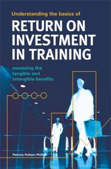 Paperback Understanding the Basics of Return on Investment in Training : Assessing the Tangible and Intangible Benefits Book
