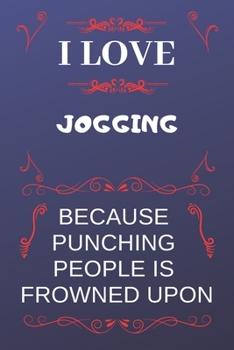 I Love Jogging Because Punching People Is Frowned Upon: Perfect Jogging Gag Gift | Blank Lined Notebook Journal | 120 Pages 6 x 9 Format | Office Humour and Banter