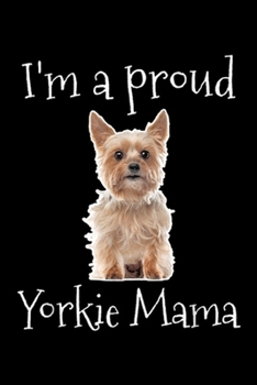 Paperback I'm a proud Yorkie mama: Yorkshire Terrier Owner Gift Women Girls Yorkie Mom Journal/Notebook Blank Lined Ruled 6x9 100 Pages Book