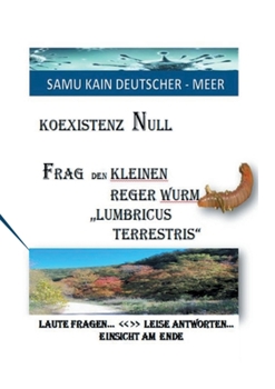 Paperback KOEXISTENZ NULL - Frag den kleinen Reger Wurm Lumbricus Terrestris: Laute Fragen > Leise Antworten - Einsicht Am Ende [German] Book